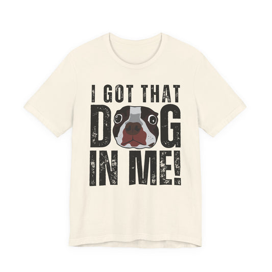 I Got That Dog In Me! Tee | Funny Dog Lover T-Shirt