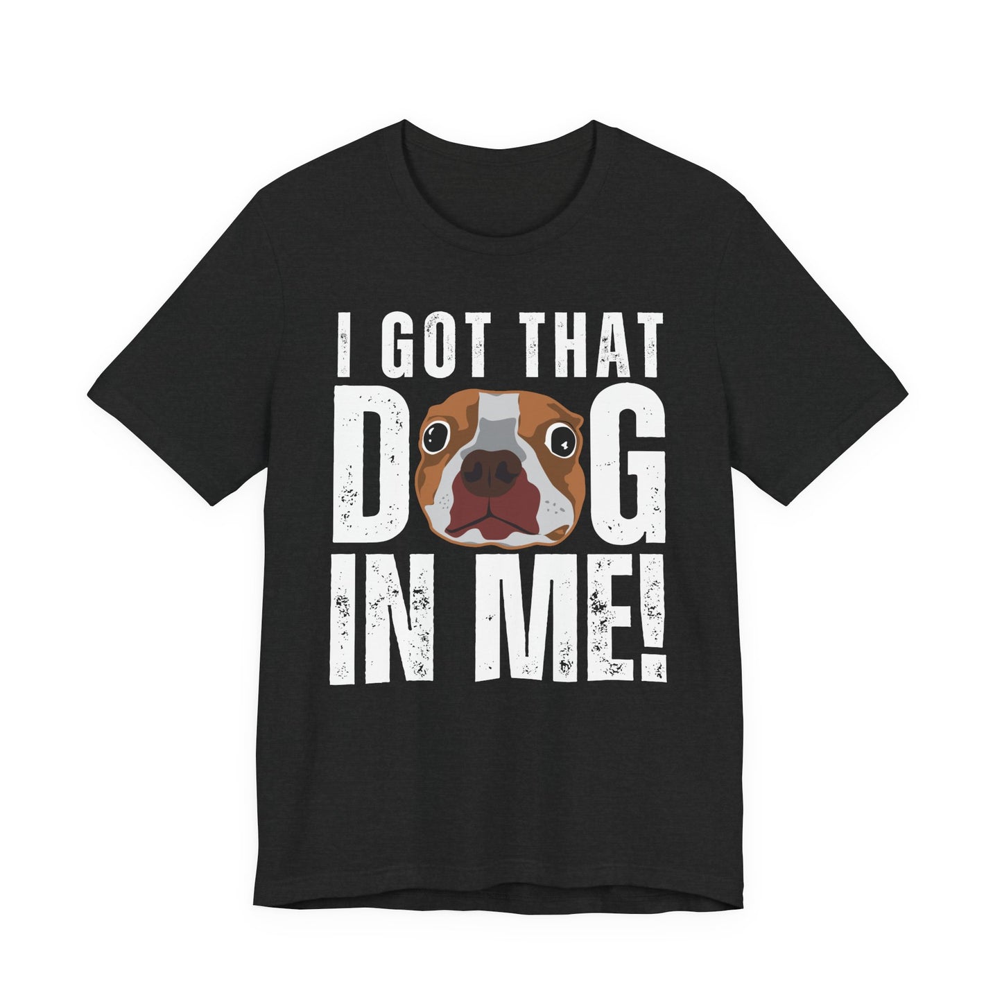 I Got That Dog In Me! Tee | Funny Dog Lover T-Shirt