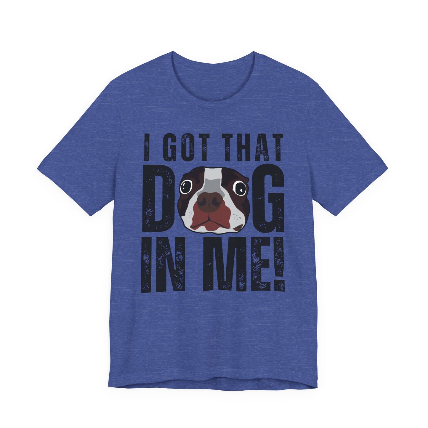 I Got That Dog In Me! Tee | Funny Dog Lover T-Shirt