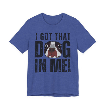 I Got That Dog In Me! Tee | Funny Dog Lover T-Shirt