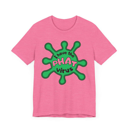 I Have the PHAT Virus Tee | Confidently Funny Graphic T-Shirt