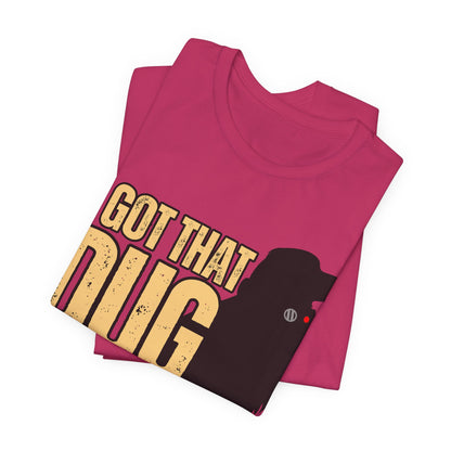 I Got That DUG In Me! Tee | Adorable Dog Lover Graphic T-Shirt