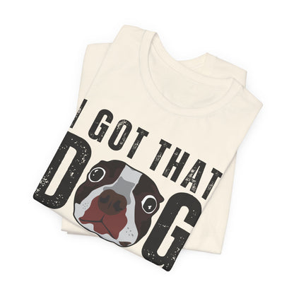 I Got That Dog In Me! Tee | Funny Dog Lover T-Shirt