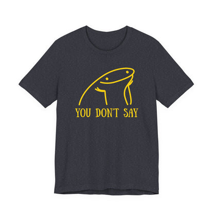 You Don't Say Tee | Sarcastic Graphic T-Shirt