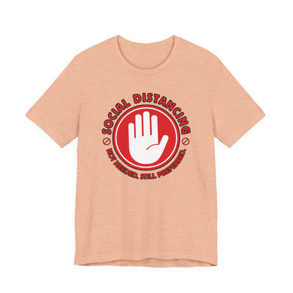 Social Distancing - Not Needed. Still Preferred. Tee - Fun Graphic T-Shirt