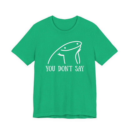 You Don't Say Tee | Sarcastic Graphic T-Shirt