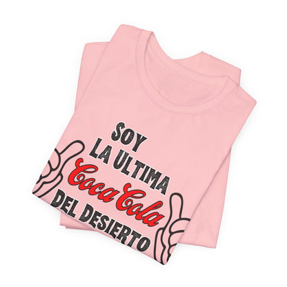 Soy La Ultima Coca-Cola Del Desierto Tee | Funny Self Commentary Graphic T-Shirt