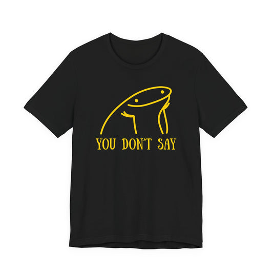 You Don't Say Tee | Sarcastic Graphic T-Shirt