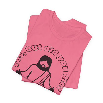 Yes, But Did You Die? Tee | Religious Humor Graphic T-Shirt