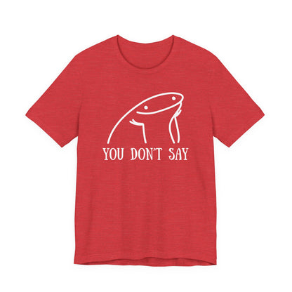 You Don't Say Tee | Sarcastic Graphic T-Shirt