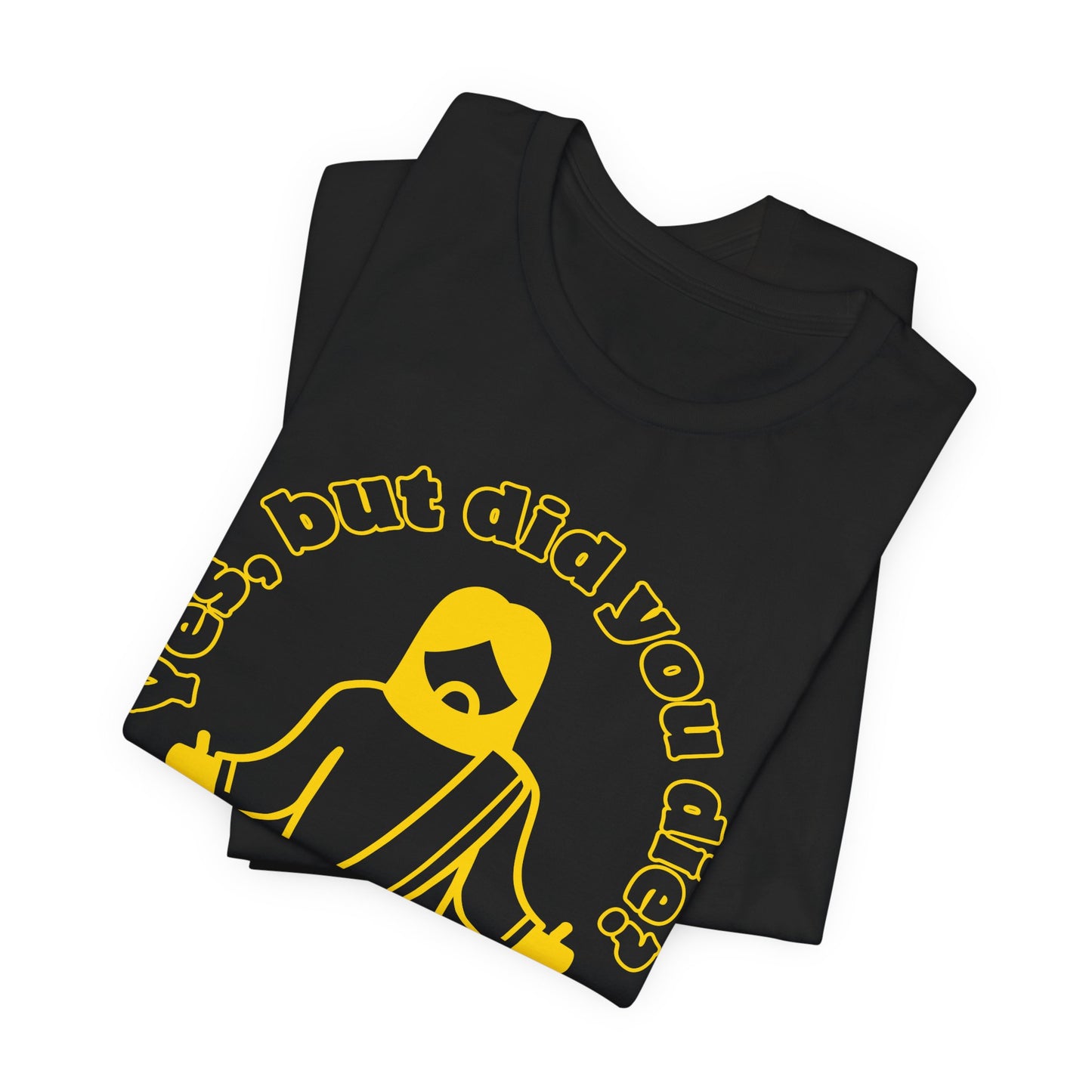 Yes, But Did You Die? Tee | Religious Humor Graphic T-Shirt