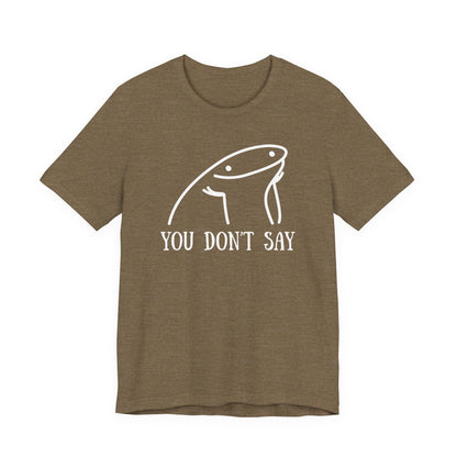 You Don't Say Tee | Sarcastic Graphic T-Shirt