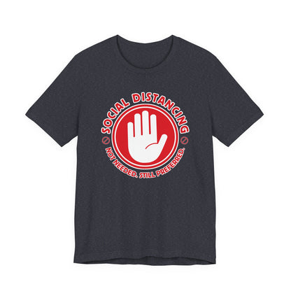 Social Distancing - Not Needed. Still Preferred. Tee - Fun Graphic T-Shirt