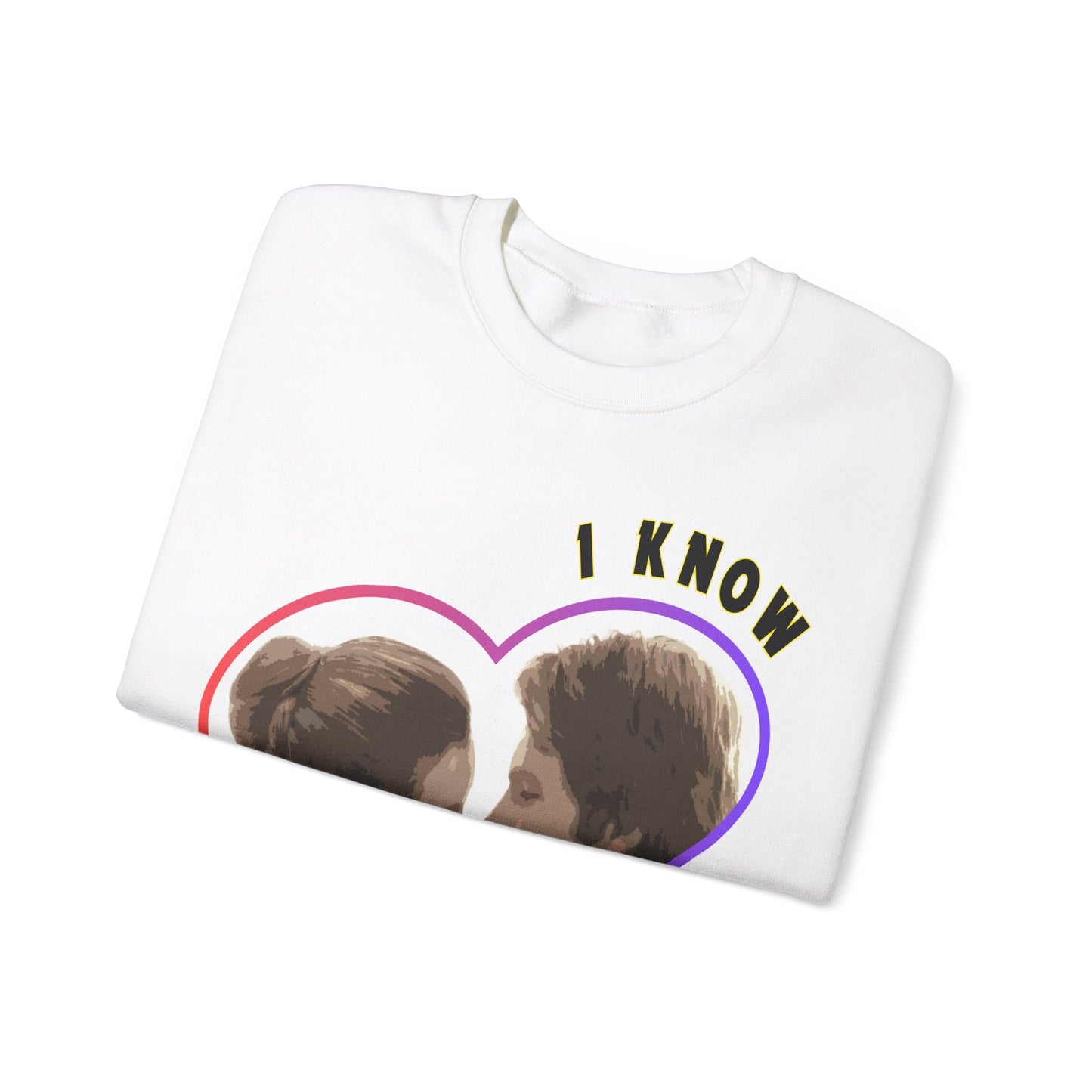 I Love You - I Know Sweatshirt