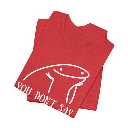You Don't Say Tee | Sarcastic Graphic T-Shirt