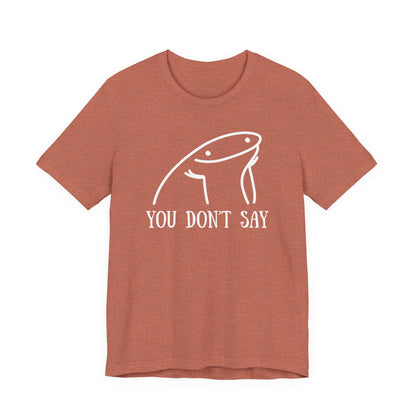 You Don't Say Tee | Sarcastic Graphic T-Shirt