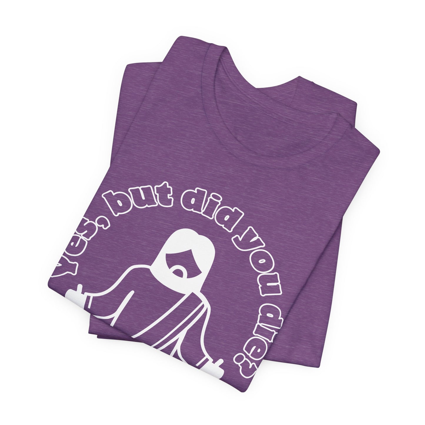 Yes, But Did You Die? Tee | Religious Humor Graphic T-Shirt
