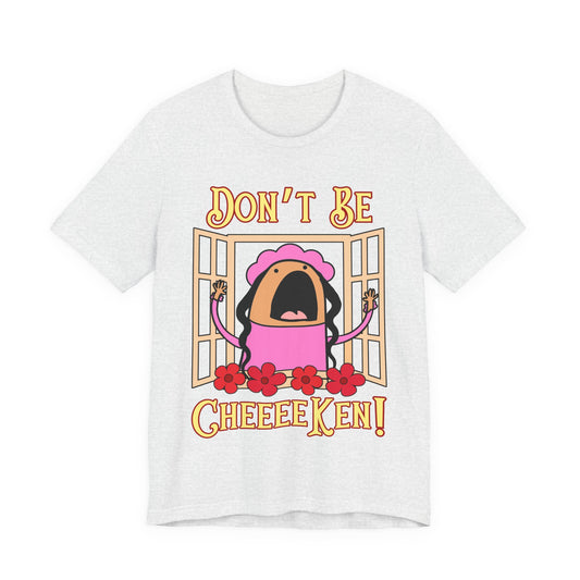 Don't Be Cheeeeken! Tee | Hilarious Graphic T-Shirt