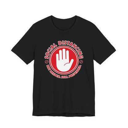 Social Distancing - Not Needed. Still Preferred. Tee - Fun Graphic T-Shirt