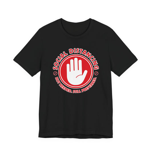 Social Distancing - Not Needed. Still Preferred. Tee - Fun Graphic T-Shirt