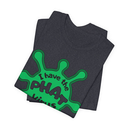 I Have the PHAT Virus Tee | Confidently Funny Graphic T-Shirt