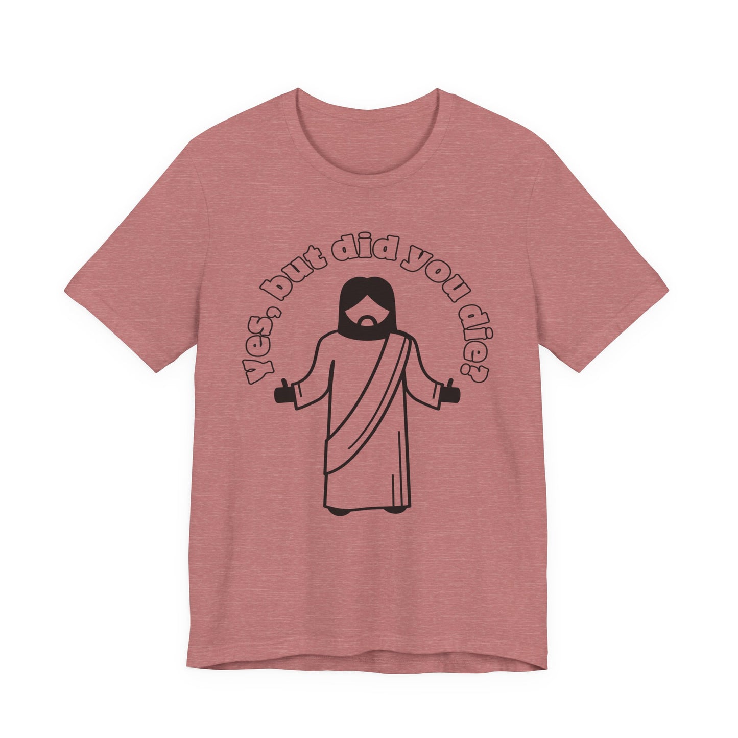 Yes, But Did You Die? Tee | Religious Humor Graphic T-Shirt