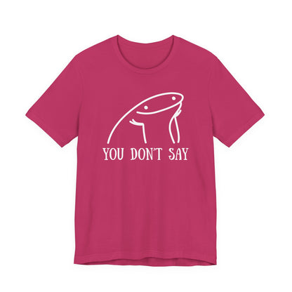 You Don't Say Tee | Sarcastic Graphic T-Shirt