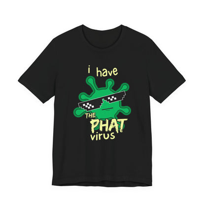 I Have the PHAT Virus Tee | Confidently Funny Graphic T-Shirt
