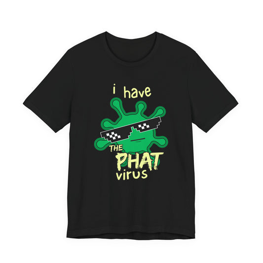I Have the PHAT Virus Tee | Confidently Funny Graphic T-Shirt