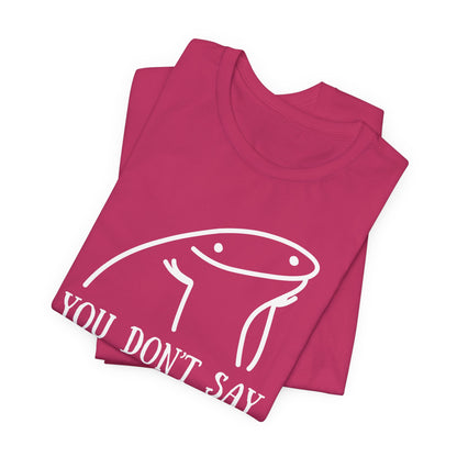 You Don't Say Tee | Sarcastic Graphic T-Shirt