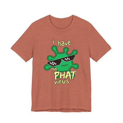 I Have the PHAT Virus Tee | Confidently Funny Graphic T-Shirt