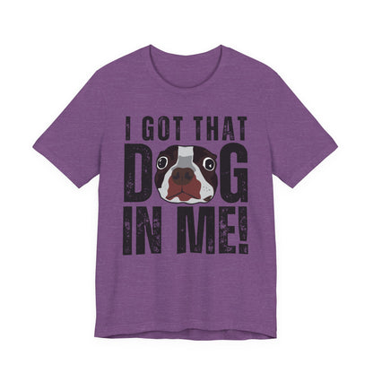 I Got That Dog In Me! Tee | Funny Dog Lover T-Shirt