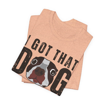 I Got That Dog In Me! Tee | Funny Dog Lover T-Shirt