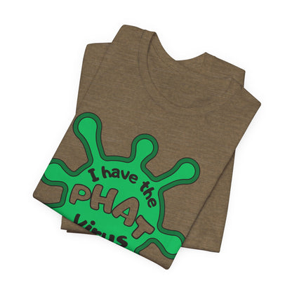 I Have the PHAT Virus Tee | Confidently Funny Graphic T-Shirt