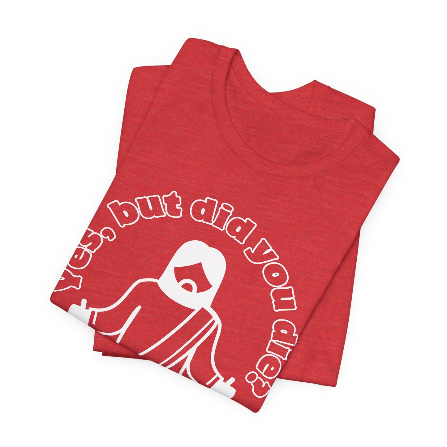 Yes, But Did You Die? Tee | Religious Humor Graphic T-Shirt