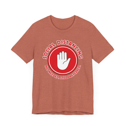 Social Distancing - Not Needed. Still Preferred. Tee - Fun Graphic T-Shirt