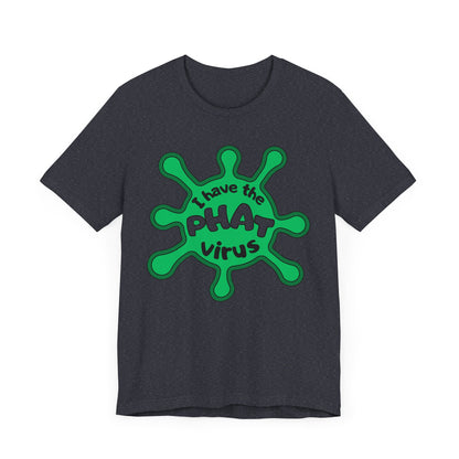 I Have the PHAT Virus Tee | Confidently Funny Graphic T-Shirt