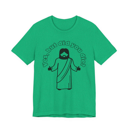 Yes, But Did You Die? Tee | Religious Humor Graphic T-Shirt