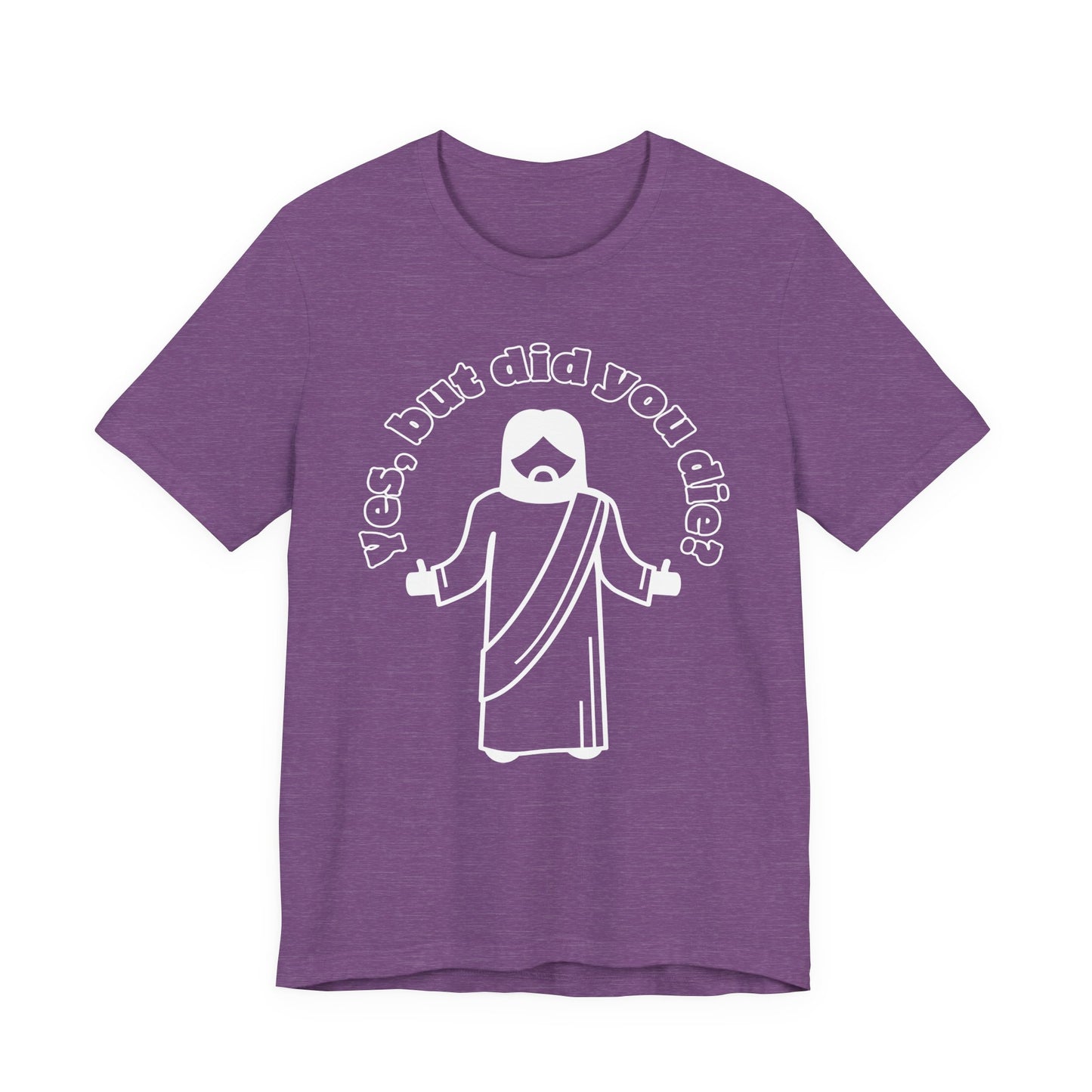 Yes, But Did You Die? Tee | Religious Humor Graphic T-Shirt