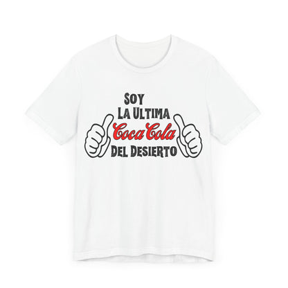 Soy La Ultima Coca-Cola Del Desierto Tee | Funny Self Commentary Graphic T-Shirt