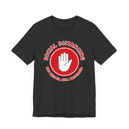 Social Distancing - Not Needed. Still Preferred. Tee - Fun Graphic T-Shirt