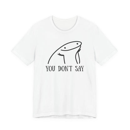 You Don't Say Tee | Sarcastic Graphic T-Shirt