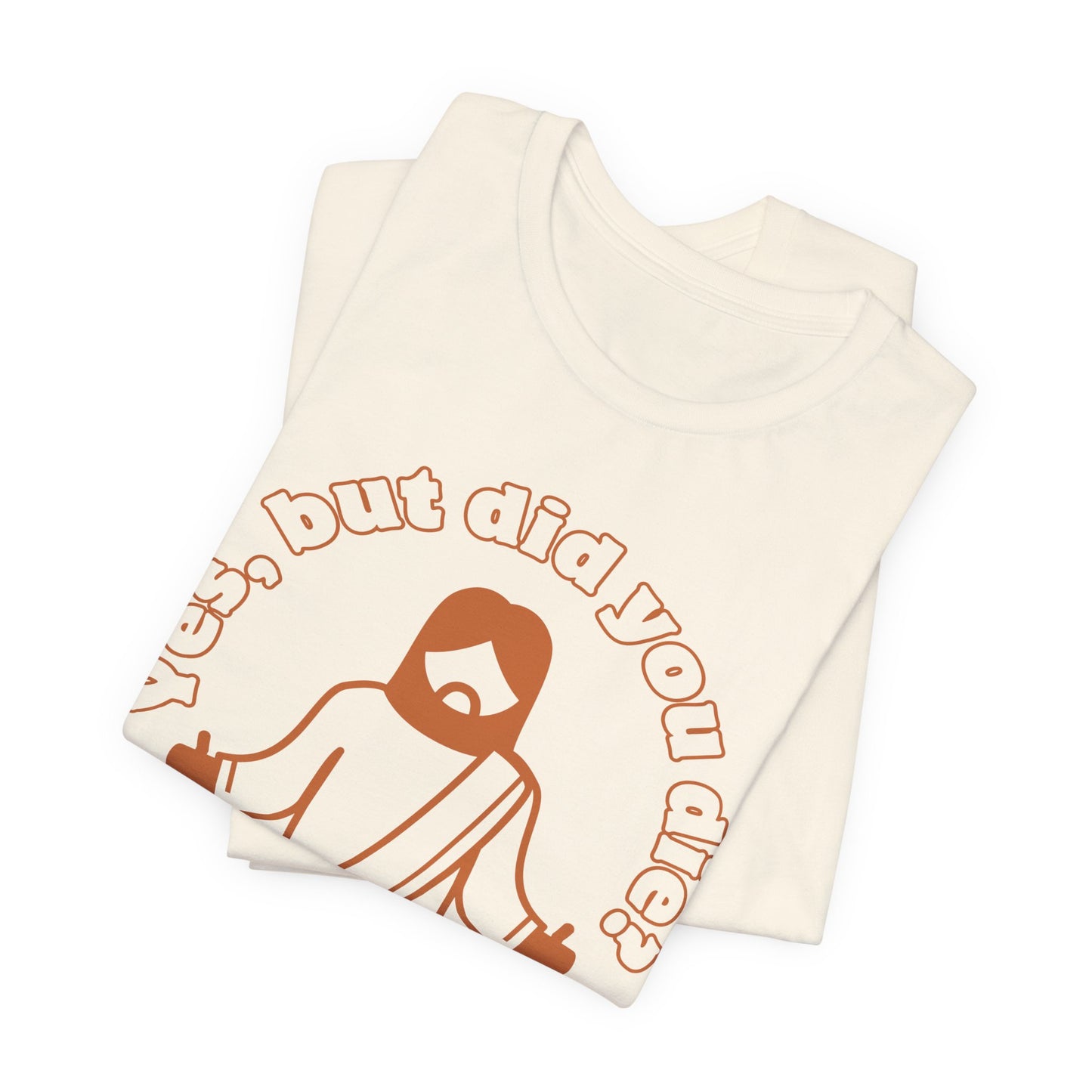 Yes, But Did You Die? Tee | Religious Humor Graphic T-Shirt