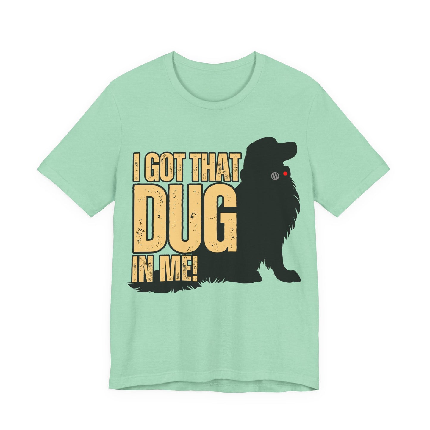 I Got That DUG In Me! Tee | Adorable Dog Lover Graphic T-Shirt
