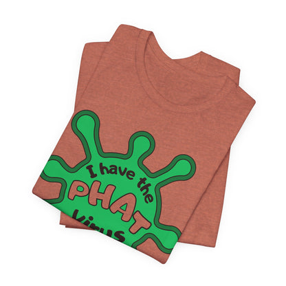 I Have the PHAT Virus Tee | Confidently Funny Graphic T-Shirt