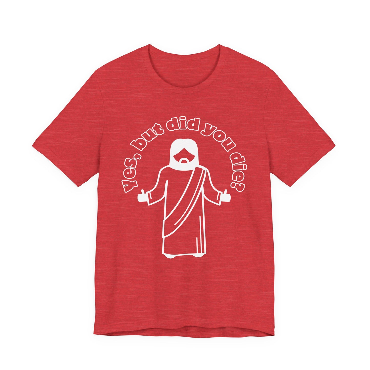 Yes, But Did You Die? Tee | Religious Humor Graphic T-Shirt