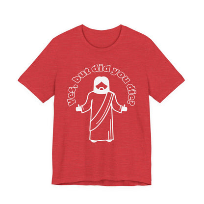 Yes, But Did You Die? Tee | Religious Humor Graphic T-Shirt
