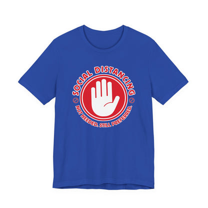 Social Distancing - Not Needed. Still Preferred. Tee - Fun Graphic T-Shirt