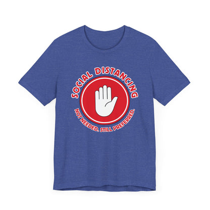 Social Distancing - Not Needed. Still Preferred. Tee - Fun Graphic T-Shirt