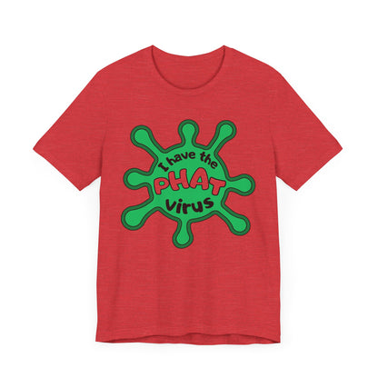 I Have the PHAT Virus Tee | Confidently Funny Graphic T-Shirt